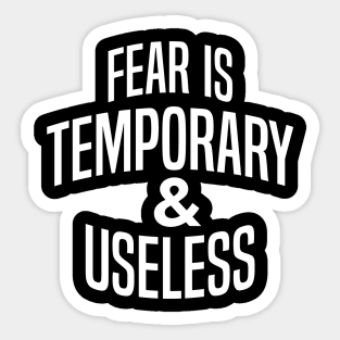Fear is Temporary and Useless Sticker